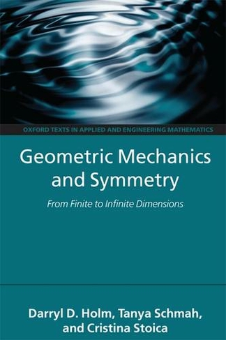 Geometric Mechanics and Symmetry: From Finite to Infinite Dimensions (Oxford Texts in Applied and Engineering Mathematics 12)