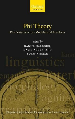 Phi Theory: Phi-Features Across Modules and Interfaces (Oxford Studies in Theoretical Linguistics 16)