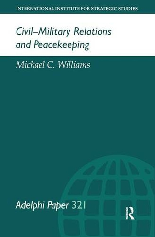 Civil-Military Relations and Peacekeeping: (Adelphi series)