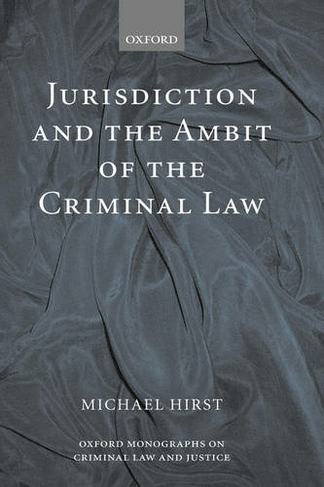 Jurisdiction and the Ambit of the Criminal Law: (Oxford Monographs on Criminal Law and Justice)
