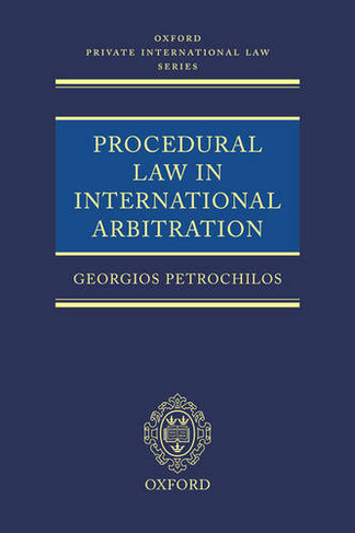 Procedural Law in International Arbitration: (Oxford Private International Law Series)