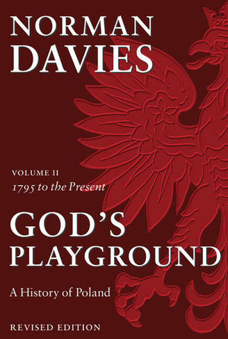 God's Playground A History of Poland: Volume II: 1795 to the Present (Revised edition)