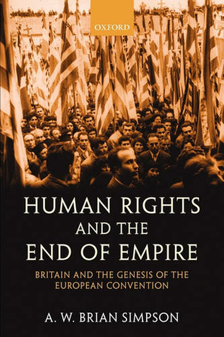 Human Rights and the End of Empire: Britain and the Genesis of the European Convention