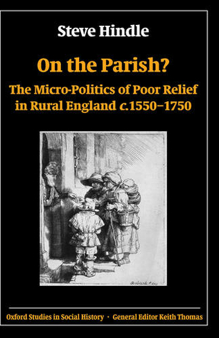 On the Parish?: The Micro-Politics of Poor Relief in Rural England c.1550-1750 (Oxford Studies in Social History)