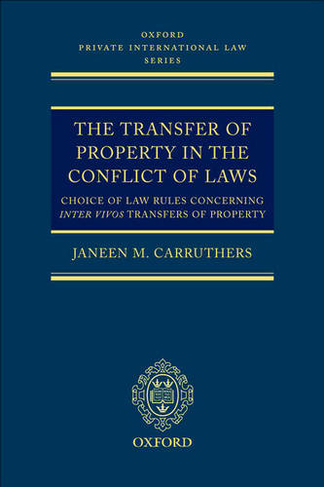 The Transfer of Property in the Conflict of Laws: Choice of Law Rules in Inter Vivos Transfers of Property (Oxford Private International Law Series)