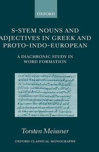 S-Stem Nouns and Adjectives in Greek and Proto-Indo-European: A Diachronic Study in Word Formation (Oxford Classical Monographs)