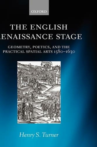The English Renaissance Stage: Geometry, Poetics, and the Practical Spatial Arts 1580-1630