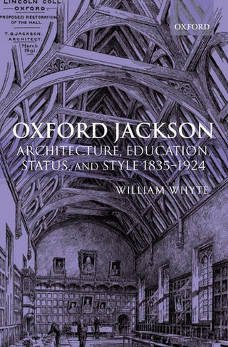 Oxford Jackson: Architecture, Education, Status, and Style 1835-1924 (Oxford Historical Monographs)