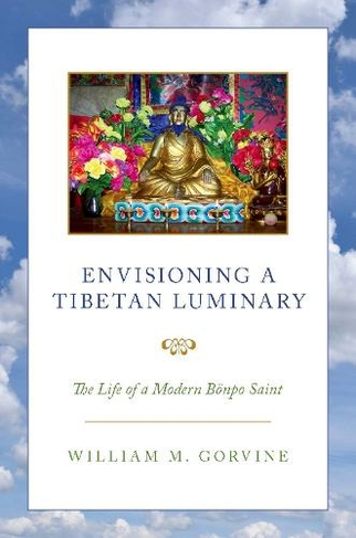 Envisioning a Tibetan Luminary: The Life of a Modern Boenpo Saint