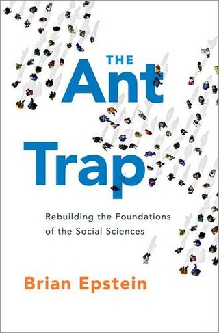 The Ant Trap: Rebuilding the Foundations of the Social Sciences (Oxford Studies in Philosophy of Science)