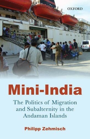 Mini-India: The Politics of Migration and Subalternity in the Andaman Islands