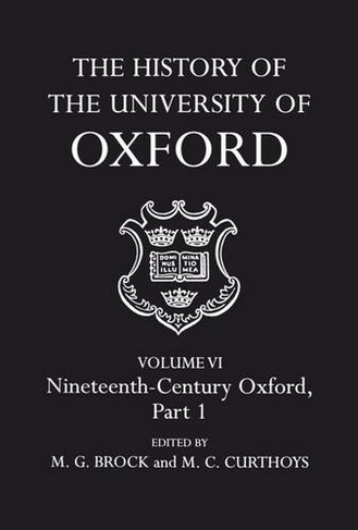 The History of the University of Oxford: Volume VI: Nineteenth Century Oxford, Part 1: (History of the University of Oxford)