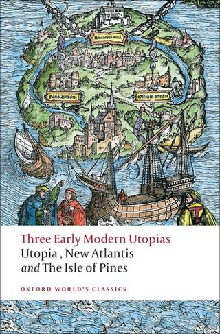 Three Early Modern Utopias: Thomas More: Utopia / Francis Bacon: New Atlantis / Henry Neville: The Isle of Pines (Oxford World's Classics)