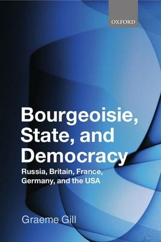 Bourgeoisie, State and Democracy: Russia, Britain, France, Germany, and the USA