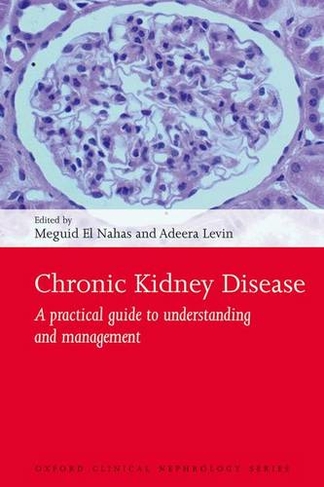 Chronic Kidney Disease: A practical guide to understanding and management (Oxford Clinical Nephrology Series)