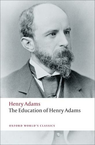 The Education of Henry Adams: (Oxford World's Classics)
