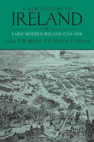 A New History of Ireland, Volume III: Early Modern Ireland 1534-1691 (New History of Ireland)
