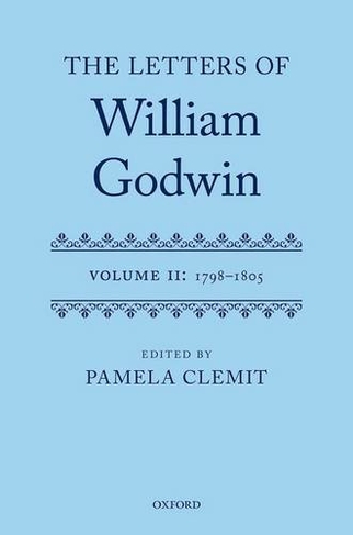 The Letters of William Godwin: Volume II: 1798-1805