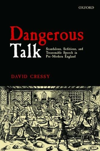 Dangerous Talk: Scandalous, Seditious, and Treasonable Speech in Pre-Modern England