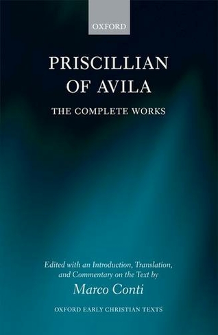 Priscillian of Avila: The Complete Works (Oxford Early Christian Texts)