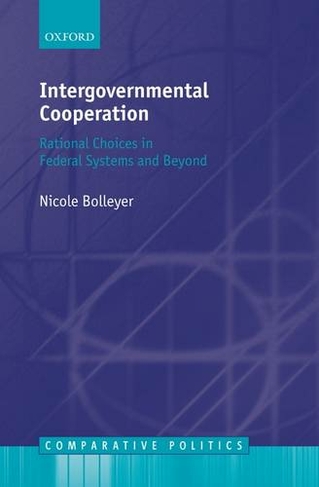 Intergovernmental Cooperation: Rational Choices in Federal Systems and Beyond (Comparative Politics)