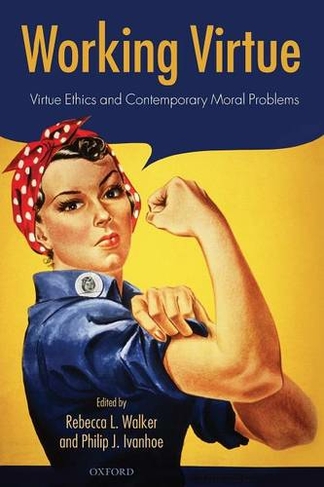 Working Virtue: Virtue Ethics and Contemporary Moral Problems