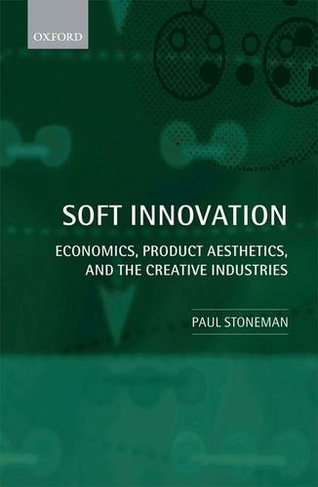 Soft Innovation: Economics, Product Aesthetics, and the Creative Industries