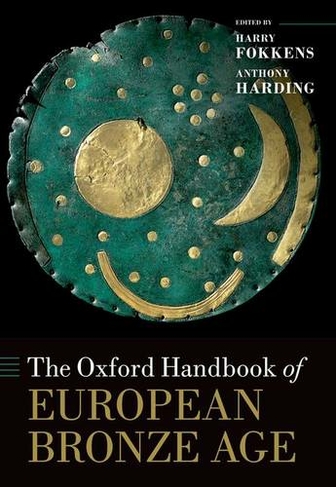 The Oxford Handbook of the European Bronze Age: (Oxford Handbooks)