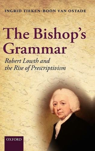 The Bishop's Grammar: Robert Lowth and the Rise of Prescriptivism