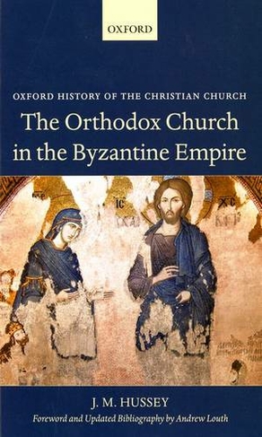 The Orthodox Church in the Byzantine Empire: (Oxford History of the Christian Church)