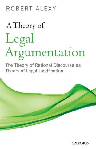 A Theory of Legal Argumentation: The Theory of Rational Discourse as Theory of Legal Justification