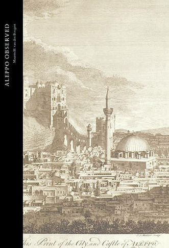 Aleppo Observed: Ottoman Syria Through the Eyes of Two Scottish Doctors, Alexander and Patrick Russell (Studies in the Arcadian Library)