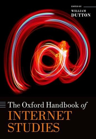 The Oxford Handbook of Internet Studies: (Oxford Handbooks)
