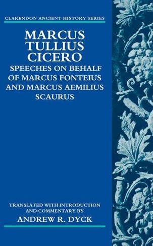 Marcus Tullius Cicero: Speeches on Behalf of Marcus Fonteius and Marcus Aemilius Scaurus: Translated with Introduction and Commentary (Clarendon Ancient History Series)