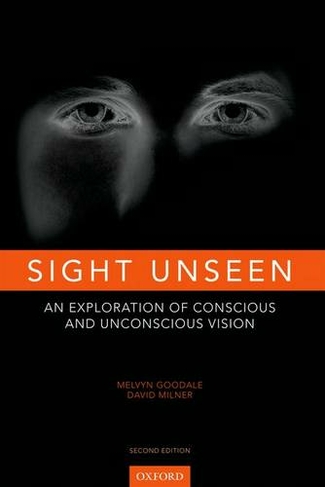 Sight Unseen: An Exploration of Conscious and Unconscious Vision (2nd Revised edition)