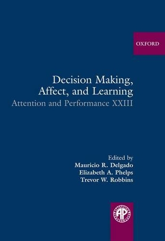 Decision Making, Affect, and Learning: Attention and Performance XXIII (Attention and Performance Series)