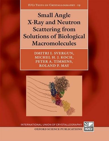 Small Angle X-Ray and Neutron Scattering from Solutions of Biological Macromolecules: (International Union of Crystallography Texts on Crystallography 19)