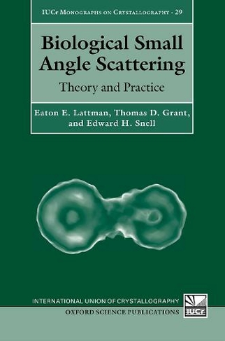 Biological Small Angle Scattering: Theory and Practice (International Union of Crystallography Monographs on Crystallography 29)