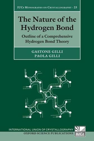 The Nature of the Hydrogen Bond: Outline of a Comprehensive Hydrogen Bond Theory (International Union of Crystallography Monographs on Crystallography 23)