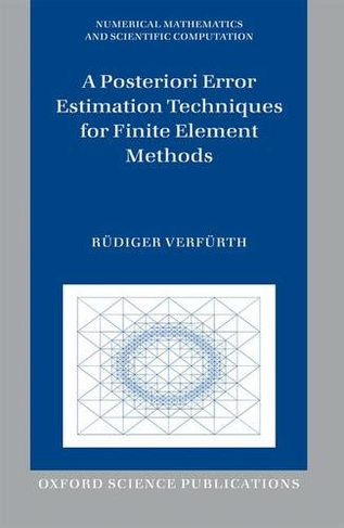 A Posteriori Error Estimation Techniques for Finite Element Methods: (Numerical Mathematics and Scientific Computation)