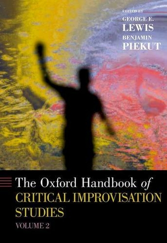 The Oxford Handbook of Critical Improvisation Studies, Volume 2: (Oxford Handbooks)