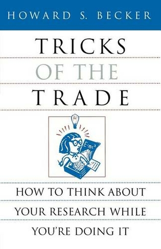 Tricks of the Trade: How to Think about Your Research While You're Doing It (Chicago Guides to Writing, Editing and Publishing)