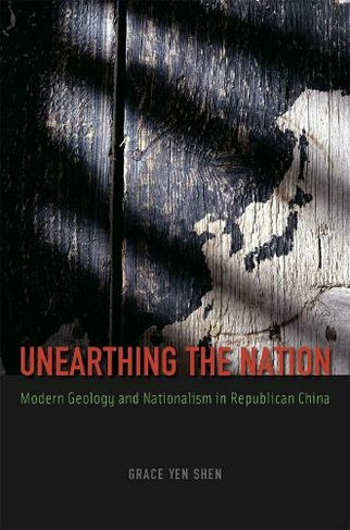 Unearthing the Nation: Modern Geology and Nationalism in Republican China (Emersion: Emergent Village resources for communities of faith)