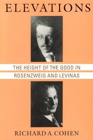Elevations: The Height of the Good in Rosenzweig and Levinas (Chicago Studies in History of Judaism CSHJ)