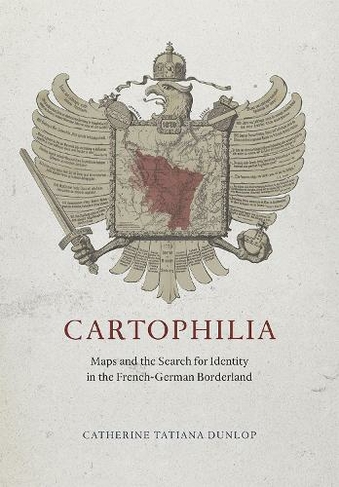 Cartophilia: Maps and the Search for Identity in the French-German Borderland