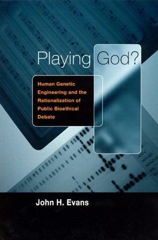 Playing God?: Human Genetic Engineering and the Rationalization of Public Bioethical Debate (Morality and Society Series)