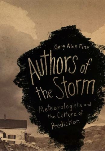 Authors of the Storm: Meteorologists and the Culture of Prediction (Emersion: Emergent Village resources for communities of faith)
