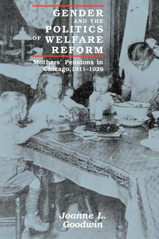 Gender and the Politics of Welfare Reform: Mothers' Pensions in Chicago, 1911-1929 (Women in Culture & Society Series WCS)
