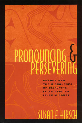 Pronouncing and Persevering: Gender and the Discourses of Disputing in an African Islamic Court (Chicago Series in Law and Society)