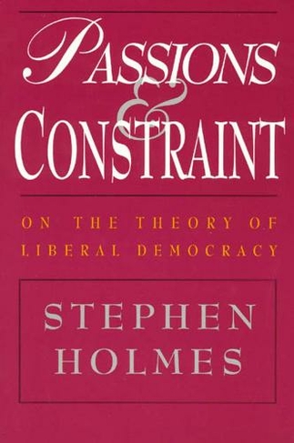Passions and Constraint - On the Theory of Liberal Democracy